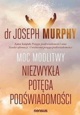 Moc modlitwy. Niezwykła potęga podświadomości Moc modlitwy. Niezwykła potęga podświadomości
