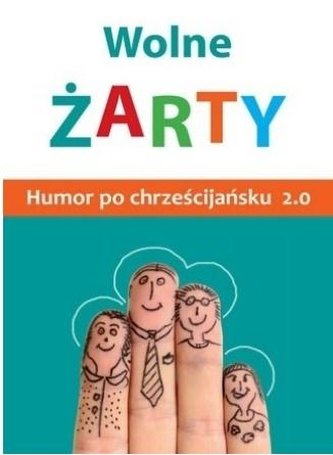 Wolne żarty! Humor po chrześcijańsku 2.0 Wolne żarty! Humor po chrześcijańsku 2.0