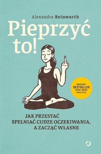 Pieprzyć to! Jak przestać spełniać cudze...