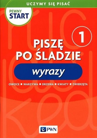 Pewny start. Uczymy się pisać Wyrazy 1 Pewny start. Uczymy się pisać Wyrazy 1