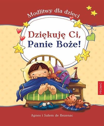 Dziękuję Ci, Panie Boże! Modlitwy dla dzieci Dziękuję Ci, Panie Boże! Modlitwy dla dzieci