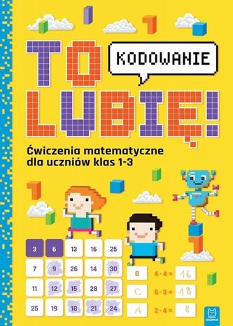 To lubię kodowanie. Ćw. matemat. dla klas 1-3