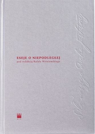 Siłą naszego ducha jesteśmy. Eseje o Niepodległej
