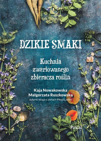 Dzikie smaki. Kuchnia zwariowanego zbieracza... Dzikie smaki. Kuchnia zwariowanego zbieracza...