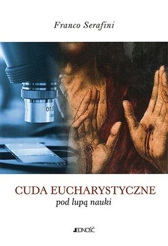 Cuda eucharystyczne pod lupą nauki Cuda eucharystyczne pod lupą nauki