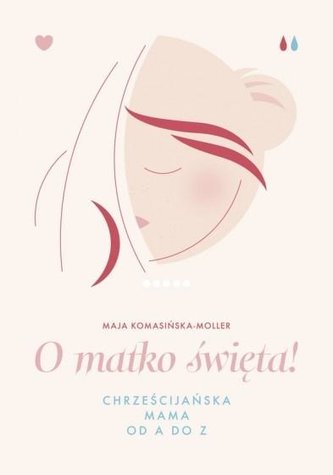O matko święta! Chrześcijańska mama od A do Z O matko święta! Chrześcijańska mama od A do Z