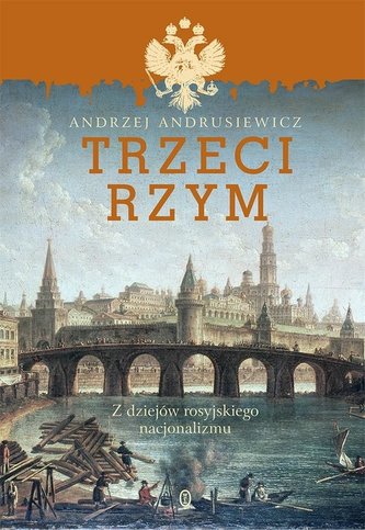 Trzeci Rzym. Z dziejów rosyjskiego nacjonalizmu Trzeci Rzym. Z dziejów rosyjskiego nacjonalizmu