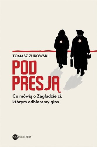 Pod presją. Co mówią o Zagładzie ci, którym.. Pod presją. Co mówią o Zagładzie ci, którym..