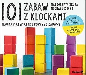 101 zabaw z klockami. Nauka matematyki poprzez...