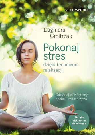 Pokonaj stres dzięki technikom relaksacji Pokonaj stres dzięki technikom relaksacji