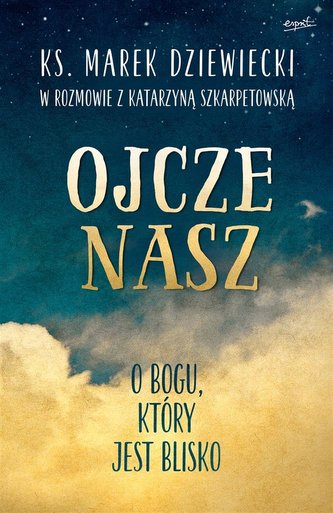 Ojcze nasz. O Bogu, który jest blisko