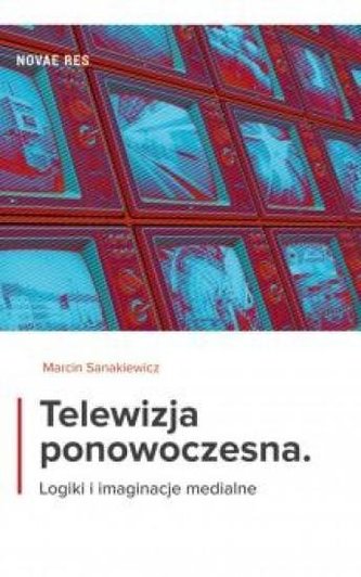 Telewizja ponowoczesna. Logiki i imaginacje medial