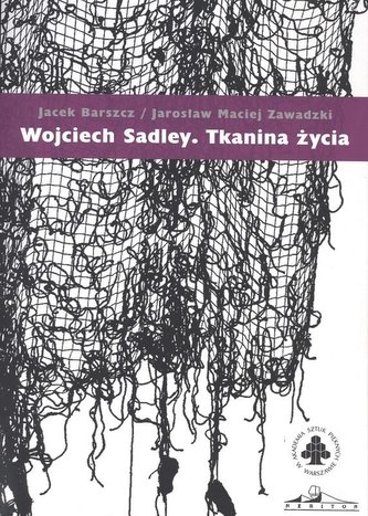 Wojciech Sadley. Tkanina życia Wojciech Sadley. Tkanina życia