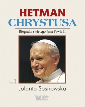 Hetman Chrystusa. Biografia św. Jana Pawła II T.1 Hetman Chrystusa. Biografia św. Jana Pawła II T.1