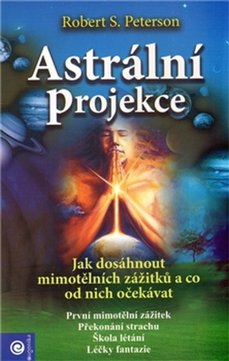 Astrální projekce : jak dosáhnout mimotělních zážitků a co od nich očekávat (Robert Peterson, 2011)
