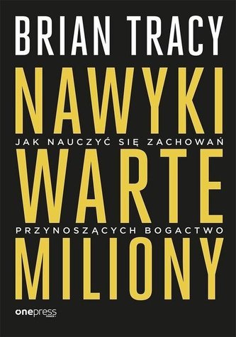 Nawyki warte miliony. Jak nauczyć się zachowań..