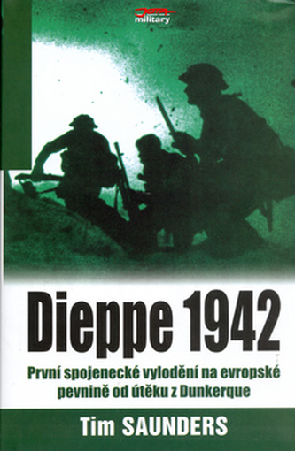Dieppe 1942 : 2. kanadská divize : bojiště Evropa (Tim Saunders, 2006)