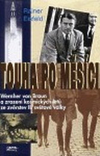 Touha po Měsíci : Wernher von Braun a zrození kosmických letů ze zvěrstev II. světové války (Rainer Eisfeld, 1997)