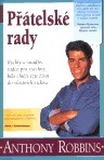 Přátelské rady : rychlý a jednoduchý rádce pro všechny, kdo chtějí vzít život do vlastních rukou (Anthony Robbins, 1997)