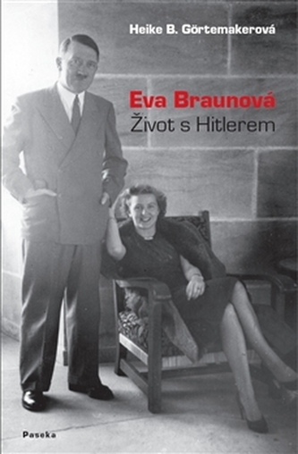 Eva Braunová : život s Hitlerem (Heike B Görtemaker, 2011)