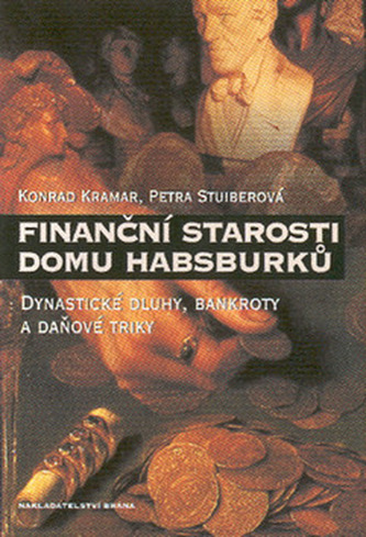 Finanční starosti domu Habsburků : dynastické dluhy, bankroty a daňové triky (Konrad Kramar, 2002)