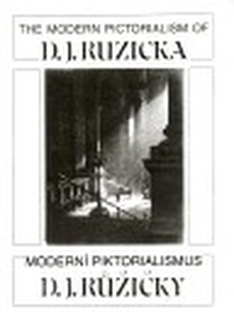 Moderní piktoralismus D. J. Růžičky/ The Modern Pictoralism of D. J. Ruzicka Moderní piktoralismus D. J. Růžičky/ The Modern Pictoralism of D. J. Ruzicka