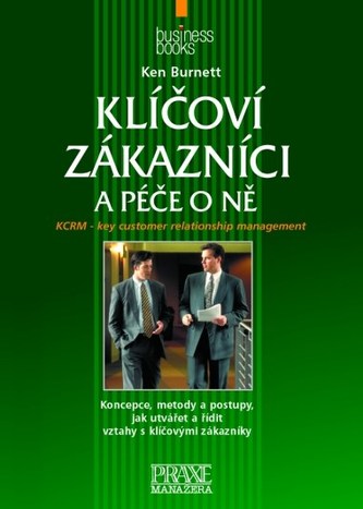 Klíčoví zákazníci a péče o ně : koncepce, metody a postupy, jak utvářet a řídit vztahy s klíčovými zákazníky : koncepce, metody 