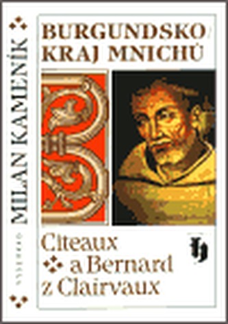 Burgundsko - kraj mnichů : Cîteaux a Bernard z Clairvaux (Milan Kameník, 2002)