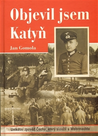 Objevil jsem Katyň : unikátní zpověď Čecha, který sloužil u Wehrmachtu (Jan Gomola, 2009)