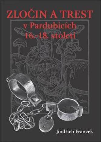 Zločin a trest v Pardubicích 16.-18. století Zločin a trest v Pardubicích 16.-18. století