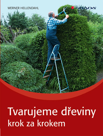 Tvarujeme dřeviny : krok za krokem (Werner Hellendahl, 2011)