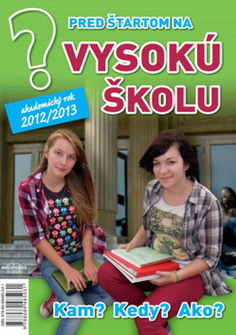 Pred štartom na vysokú školu 2012/2013   Kam? Kedy? Ako?