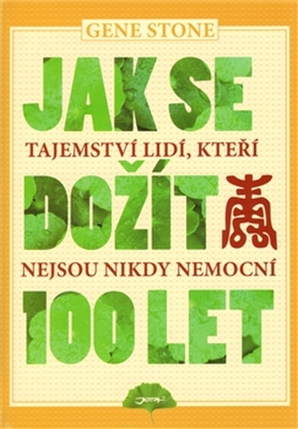 Jak se dožít 100 let : tajemství lidí, kteří nejsou nikdy nemocní (Gene Stone, 2011) Jak se dožít 100 let : tajemství lidí, kteří nejsou nikdy nemocní (Gene Stone, 2011)