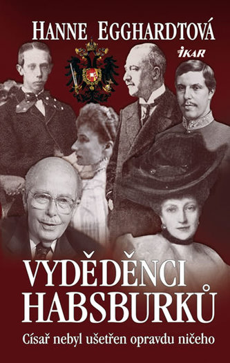 Vyděděnci Habsburků - Císař nebyl ušetřen opravdu ničeho