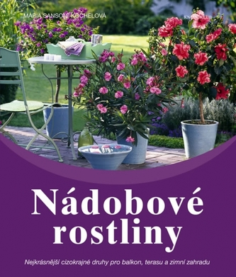 Nádobové rostliny : nejkrásnější cizokrajné druhy pro balkon, terasu a zimní zahradu (Maria Sansoni-Köchel, 2011)