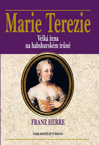 Marie Terezie : velká žena na habsburském trůně (Franz Herre, 2012)