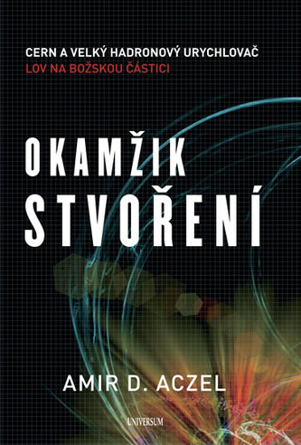 Okamžik stvoření : CERN a Velký hadronový urychlovač : lov na božskou částici (Amir D Aczel, 2012)