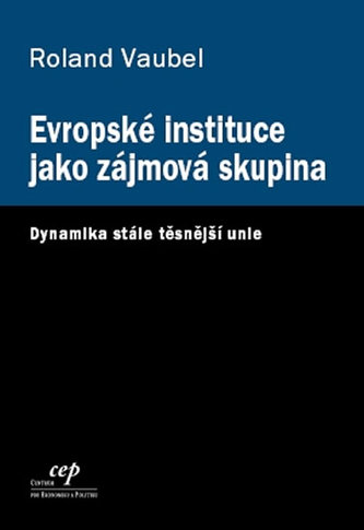 Evropské instituce jako zájmová skupina : dynamika stále těsnější unie (Roland Vaubel, 2009)