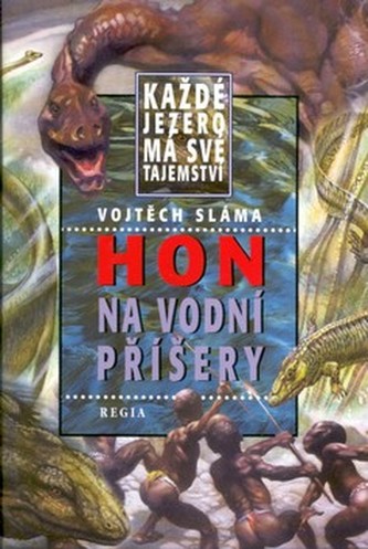 Hon na vodní příšery : každé jezero má své tajemství- (Vojtěch Sláma, 2002)