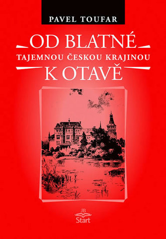 Od Blatné k Otavě : legendy, báje, příběhy, záhady, magie a otazníky : Bělčice, Blatná, Rabí, Prácheň, Horažďovice, Strakonice, 