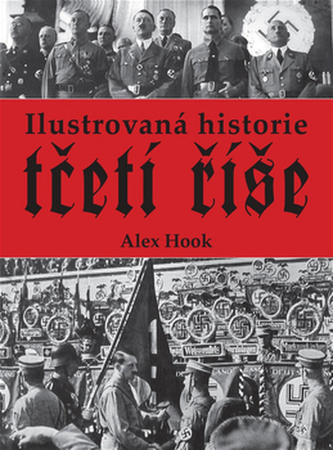 Ilustrovaná historie třetí říše (Alex Hook, 2013)