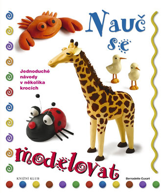 Nauč se modelovat : [jednoduché návody v několika krocích] (Bernadette Cuxart, 2011)