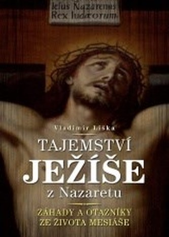 Tajemství Ježíše z Nazaretu : záhady a otazníky ze života mesiáše (Vladimír Liška, 2011)