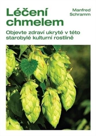 Léčení chmelem - Objevte zdraví ukryté v této starobylé kulturní rostlině - Schramm Manfred