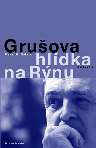 Grušova hlídka na Rýnu : rozhovory z let 1983-2011 (Karel Hvízd'ala, 2011)