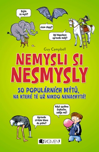 Nemysli si nesmysly : 50 populárních mýtů, na které tě už nikdo nenachytá! (Guy Campbell, 2012) Nemysli si nesmysly : 50 populárních mýtů, na které tě už nikdo nenachytá! (Guy Campbell, 2012)