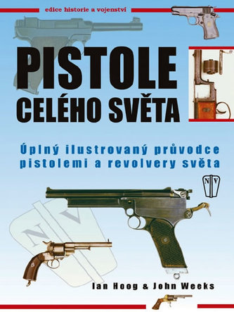 Pistole celého světa - Úplný ilustrovaný průvodce pistolemi a revolvery světa - 2. vydání - Hoog Ian, Weeks John,