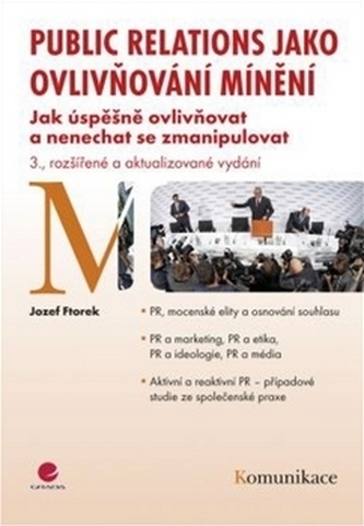 Public relations jako ovlivňování mínění : jak úspěšně ovlivňovat a nenechat se zmanipulovat (Jozef Ftorek, 2012)