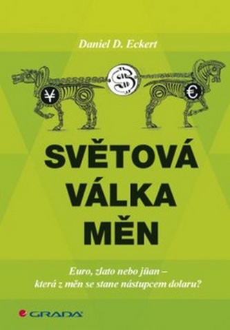 Světová válka měn : euro, zlato, nebo jüan - která z měn se stane nástupcem dolaru? (Daniel D Eckert, 2012)