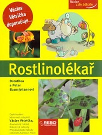 Rostlinolékař : jak ochránit rostliny před nemocemi a škůdci a jak řešit další problémy v okrasné a užitkové zahradě (Dorothea B